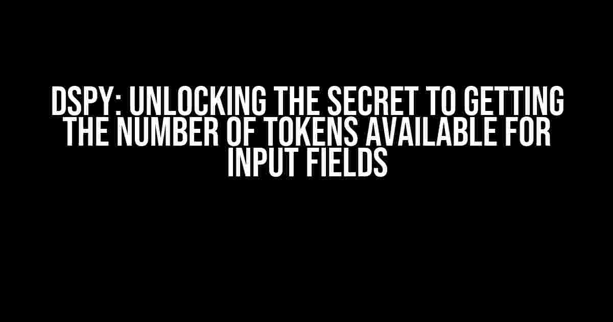 DSPy: Unlocking the Secret to Getting the Number of Tokens Available for Input Fields