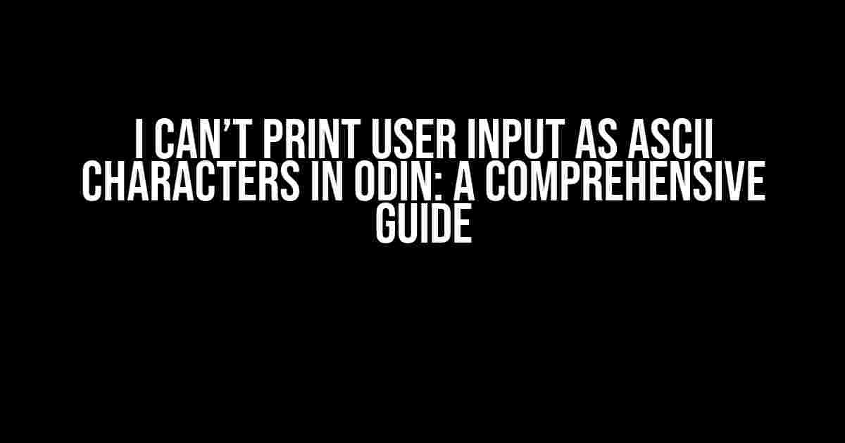 I Can’t Print User Input as ASCII Characters in Odin: A Comprehensive Guide