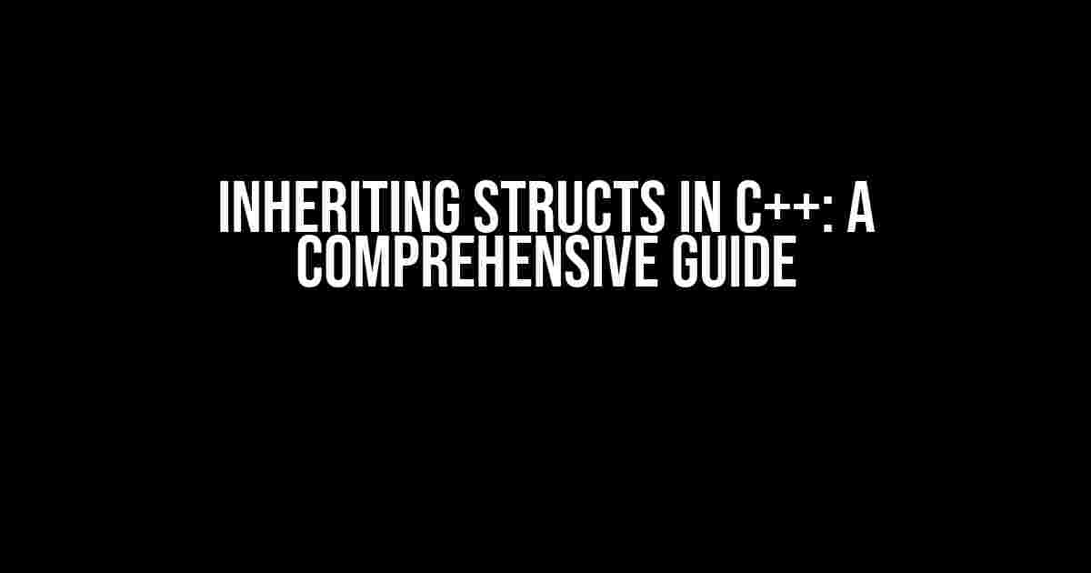 Inheriting Structs in C++: A Comprehensive Guide