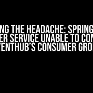 Solving the Headache: Spring Boot Consumer Service Unable to Connect to EventHub’s Consumer Group