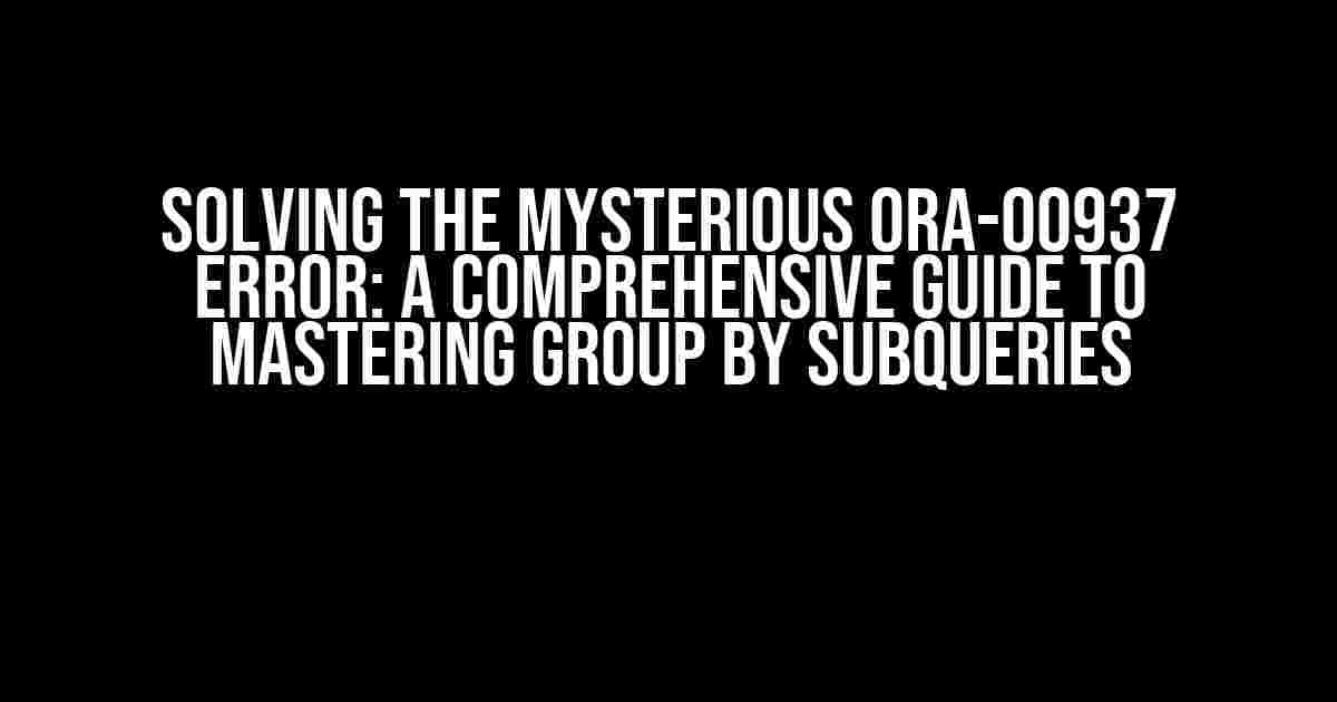 Solving the Mysterious ORA-00937 Error: A Comprehensive Guide to Mastering Group By Subqueries