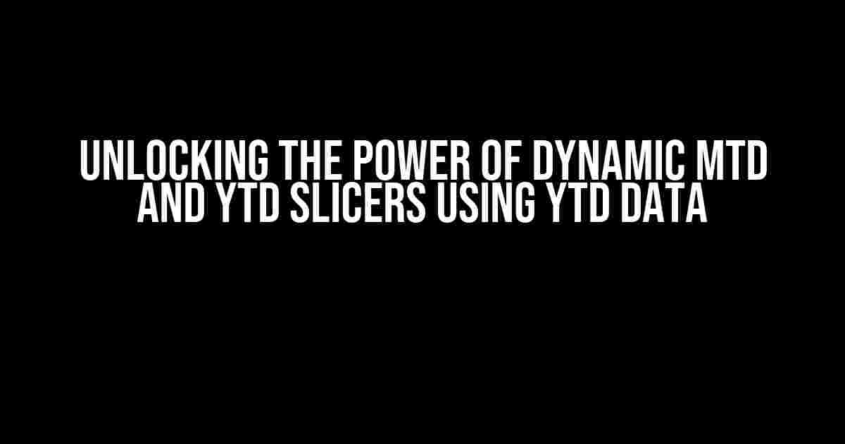 Unlocking the Power of Dynamic MTD and YTD Slicers using YTD Data