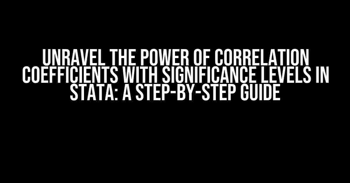 Unravel the Power of Correlation Coefficients with Significance Levels in Stata: A Step-by-Step Guide